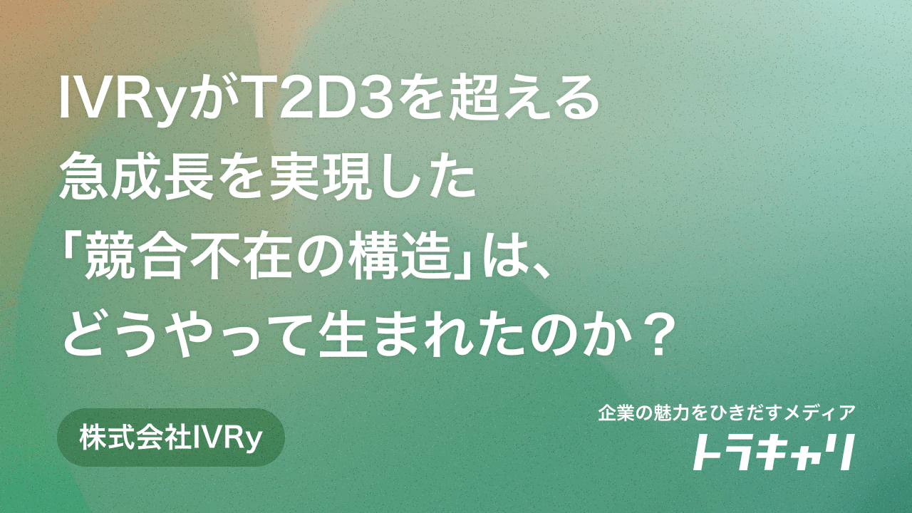 IVRy（アイブリー）が「T2D3」を超える急成長を実現した「競合不在の構造」は、どうやって生まれたのか？