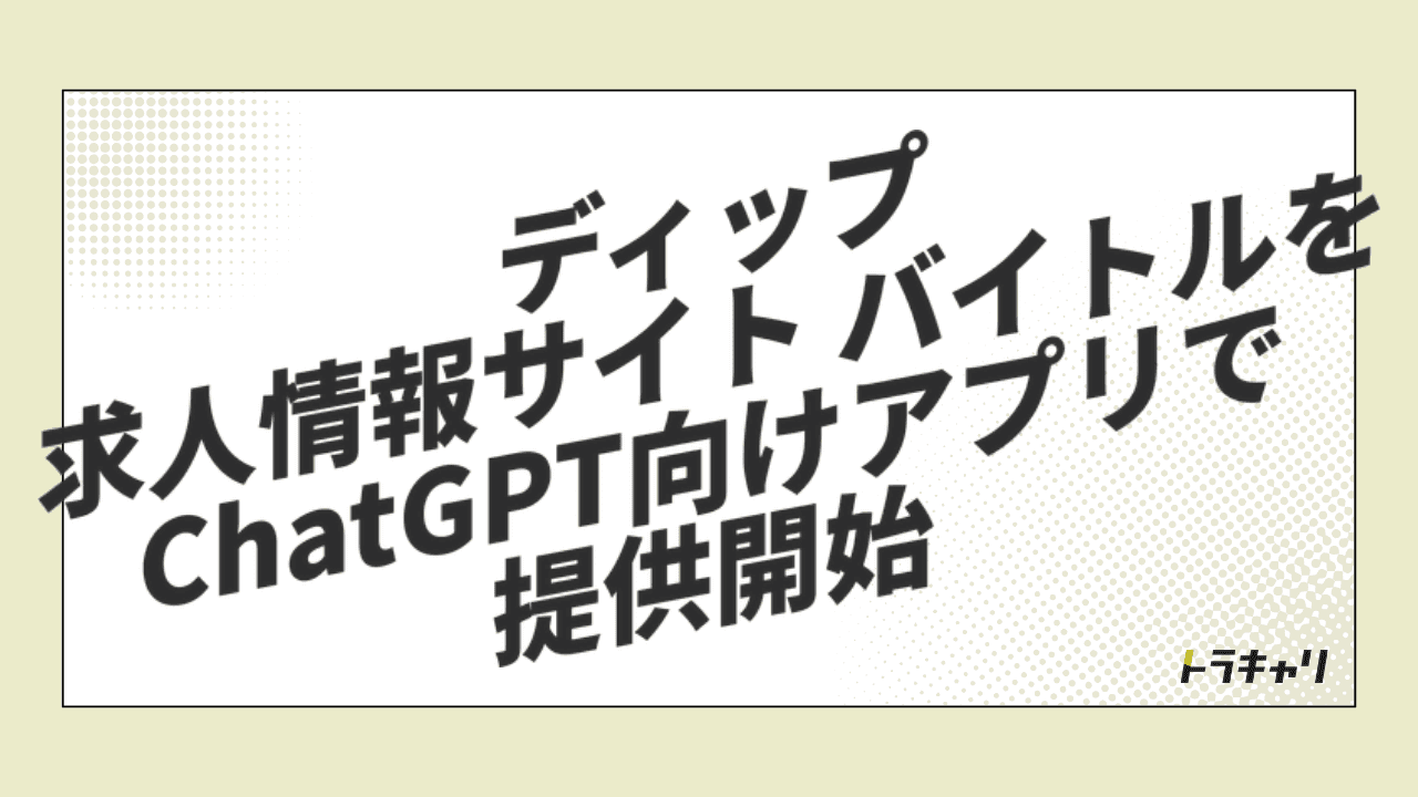 ディップのChatGPTアプリ参入が映す、求人メディアの競争軸の変化