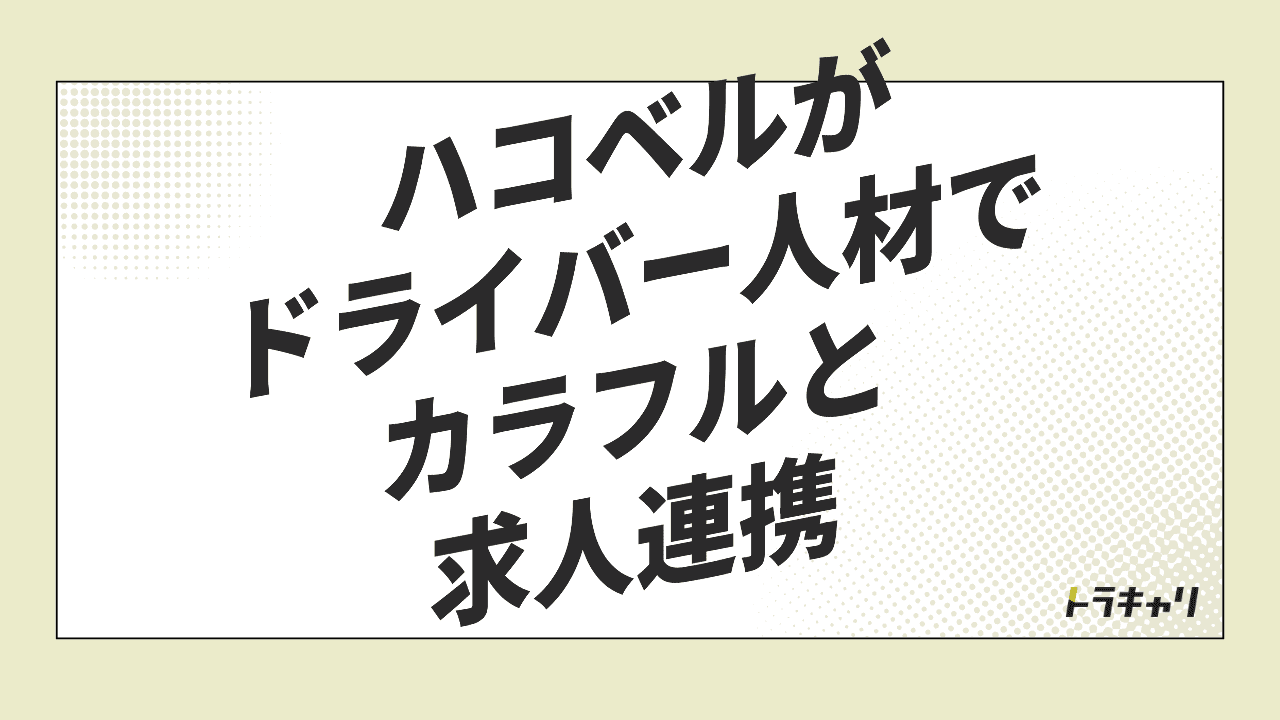 物流DXのハコベルが、ドライバー採用支援を自社で広げる理由